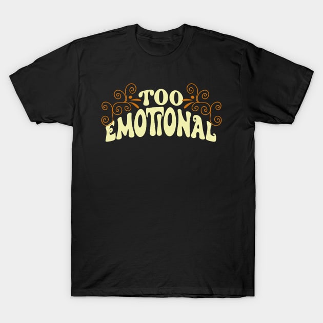 Too Emotional T-Shirt by Miozoto_Design